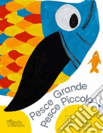 Pesce grande pesce piccolo. Siamo come siamo. E va bene così. Ediz. italiana, francese e tedesca libro