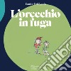 L'orecchio in fuga. Ediz. illustrata libro