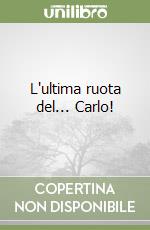 L'ultima ruota del... Carlo! libro