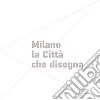 Milano la Città che disegna. Ediz. illustrata libro