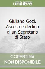 Giuliano Gozi. Ascesa e declino di un Segretario di Stato libro