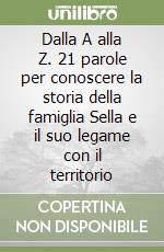 Dalla A alla Z. 21 parole per conoscere la storia della famiglia Sella e il suo legame con il territorio libro