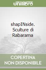 shapINside. Sculture di Rabarama