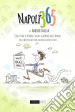 Napoli 365. Cosa fare a Napoli ogni giorno dell'anno. Un libro per chi non ha un cacchio da fare... libro