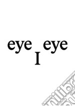 eye/I/eye. Ediz. italiana e inglese libro