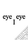 eye/I/eye. Ediz. italiana e inglese libro