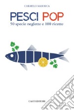 Pesci pop. 50 specie neglette e 100 ricette libro