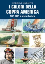 I colori della Coppa America 1851-2021. La storia illustrata. Ediz. a colori libro