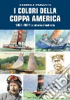 I colori della Coppa America 1851-2021. La storia illustrata. Ediz. a colori libro di Musante Gabriele