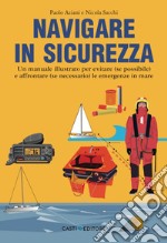 Navigare in sicurezza. Un manuale illustrato per evitare (se possibile) e affrontare (se necessario) le emergenze in mare libro