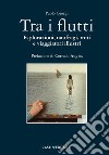 Tra i flutti. Esplorazioni, naufragi, miti e viaggiatori illustri libro di Giorgi Paolo