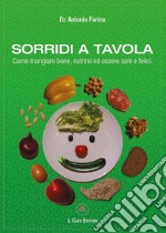 Sorridi a tavola. Come mangiare bene, nutrirsi ed essere sani e felici libro