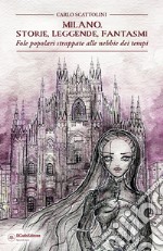 Milano. Storie, leggende, fantasmi. Fole popolari strappate alle nebbie dei tempi