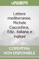 Lettere mediterranee. Michele Ciacciofera. Ediz. italiana e inglese libro