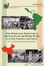 The missionary endeavor of the Society of the Divine Word in Latin America and China. The founding and biographical approaches libro