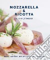 Mozzarella & ricotta. Il ricettario libro