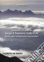 Incontri e storie lungo il sentiero Italia CAI. 12 tappe nell'Appennino settentrionale libro