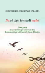 No ad ogni forma di mafie! Linee guida per un «sentire e agire comuni» del clero, dei consacrati e dei fedeli laici delle Diocesi di Calabria libro