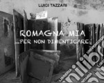 Romagna mia... per non dimenticare libro