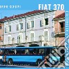 Fiat 370. L'autobus dell'Italia che viaggia. Ediz. illustrata libro