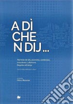 A dì che n dij. Abineda de dic, proverbs, sentënzes, mascimes y aforisms. Regules dl tëmp. Cun curespundënzes tl talian. Ediz. bilingue. Vol. 1 libro