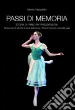 Passi di memoria. Storia di prime rappresentazioni. Cinque anni di rubriche di storia della danza. «Passi di memoria» e «Accadde oggi»