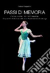 Passi di memoria. Storia di prime rappresentazioni. Cinque anni di rubriche di storia della danza. «Passi di memoria» e «Accadde oggi» libro