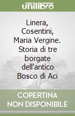 Linera, Cosentini, Maria Vergine. Storia di tre borgate dell'antico Bosco di Aci libro