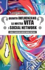 Quanto influenzano la nostra vita i social network. L'uso e l'abuso del nuovo mondo virtuale libro