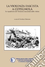 La violenza fascista a Cotignola. Lo squadrismo del ventennio raccontato dalle vittime