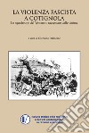 La violenza fascista a Cotignola. Lo squadrismo del ventennio raccontato dalle vittime libro di Dalmonte G. (cur.)