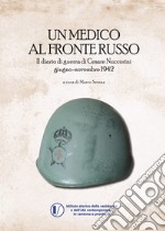 Un medico al fronte russo. Il diario di guerra di Cesare Nuccorini. Giugno-novembre 1942