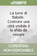 La torre di Babele. Costruire una città vivibile è la sfida da vincere libro