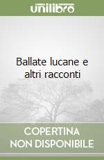 Ballate lucane e altri racconti libro