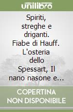 Spiriti, streghe e driganti. Fiabe di Hauff. L'osteria dello Spessart, Il nano nasone e Il cuore freddo libro