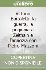 Vittorio Bartoletti: la guerra, la prigionia a Zeithain e l'amicizia con Pietro Mazzoni libro