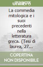 La commedia mitologica e i suoi precedenti nella letteratura greca. (Tesi di laurea, 27 giugno 1907) libro