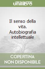 Il senso della vita. Autobiografia intellettuale libro