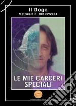 Le mie carceri speciali. Il Doge matricola n. 0040092054