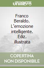 Franco Beraldo. L'emozione intelligente. Ediz. illustrata