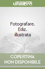 Fotografare. Ediz. illustrata