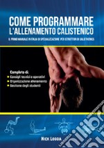 Come programmare l'allenamento calistenico. Il primo manuale in Italia di specializzazione per istruttori di Calisthenics libro