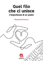 Quel filo che ci unisce. L'importanza di un padre libro