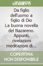 Da figlio dell'uomo a figlio di Dio La buona novella del Nazareno. Appunti, rivelazioni meditazioni di un innamorato in cammino; a km 0 libro