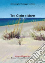 Tra cielo e mare... e oltre libro