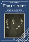 Figli d'arte. Cento anni sul palcoscenico: l'epopea del teatro itinerante nella storia di una famiglia di attori libro di De Rosa Renato