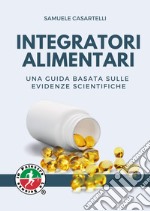 Integratori alimentari. Una guida basata sulle evidenze scientifiche libro