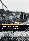 Ponti e rivoluzione delle leghe ferrose. Sperimentazioni nell'Italia pre e postunitaria libro