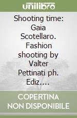 Shooting time: Gaia Scotellaro. Fashion shooting by Valter Pettinati ph. Ediz. illustrata libro