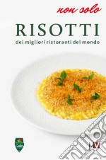 Non solo risotti dei migliori ristoranti nel mondo libro